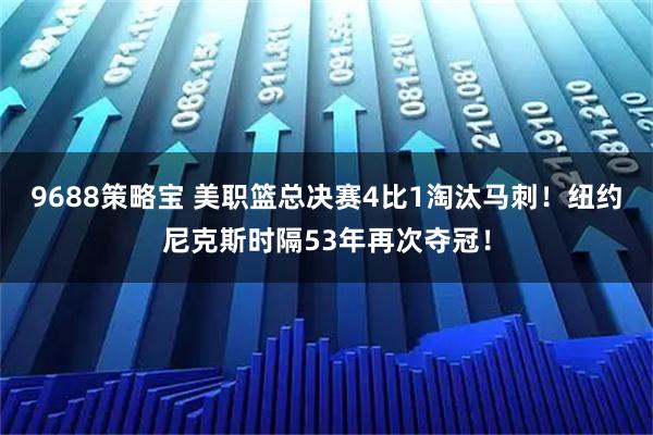9688策略宝 美职篮总决赛4比1淘汰马刺！纽约尼克斯时隔53年再次夺冠！